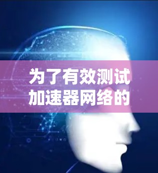 为了有效测试加速器网络的延迟,遵循以下步骤