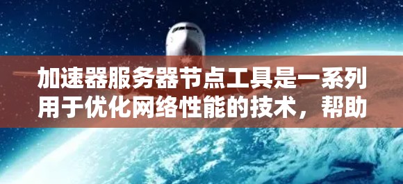 加速器服务器节点工具是一系列用于优化网络性能的技术,帮助提升数据传输速度和效率。以下是对这些工具的分类和选择建议 加速器服务器节点工具是一系列用于优化网络性能的技术,帮助提升数据传输速度和效率。以下是对这些工具的分类和选择建议