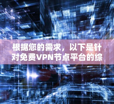 根据您的需求,以下是针对免费VPN节点平台的综合分析和建议 根据您的需求,以下是针对免费VPN节点平台的综合分析和建议