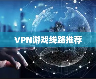 VPN游戏线路推荐