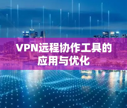 VPN远程协作工具的应用与优化