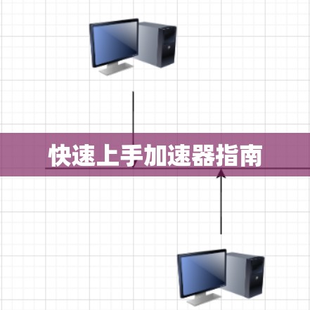 快速上手加速器指南 快速上手加速器指南