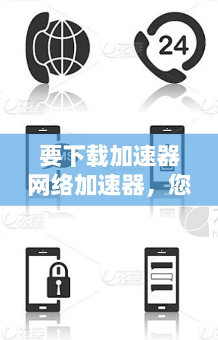 要下载加速器网络加速器，您可以按照以下步骤操作